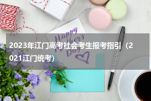 2023年江门高考社会考生报考指引（2021江门统考）