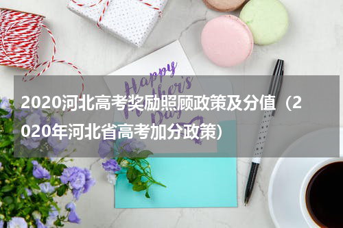 2020河北高考奖励照顾政策及分值（2020年河北省高考加分政策）