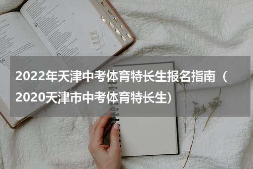 2022年天津中考体育特长生报名指南（2020天津市中考体育特长生）
