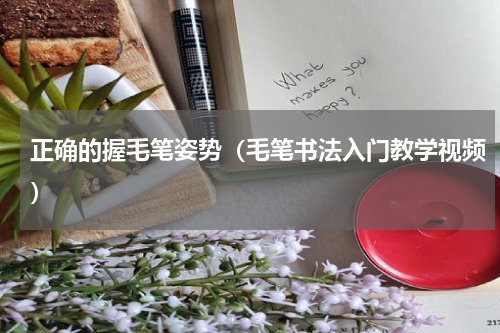 正确的握毛笔姿势（毛笔书法入门教学视频）