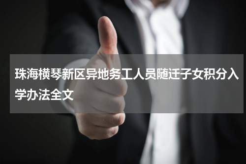 珠海横琴新区异地务工人员随迁子女积分入学办法全文