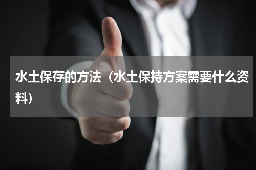 水土保存的方法（水土保持方案需要什么资料）