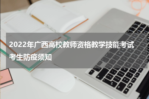 2022年广西高校教师资格教学技能考试考生防疫须知