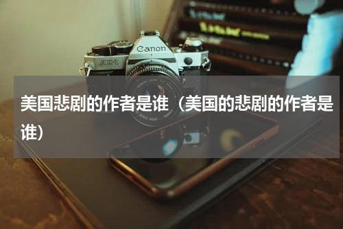 美国悲剧的作者是谁（美国的悲剧的作者是谁）