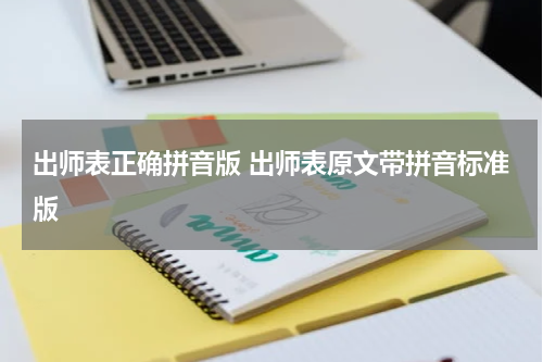 出师表正确拼音版 出师表原文带拼音标准版