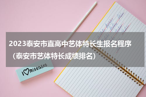 2023泰安市直高中艺体特长生报名程序（泰安市艺体特长成绩排名）