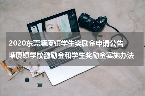 2020东莞塘厦镇学生奖励金申请公告 塘厦镇学校激励金和学生奖励金实施办法