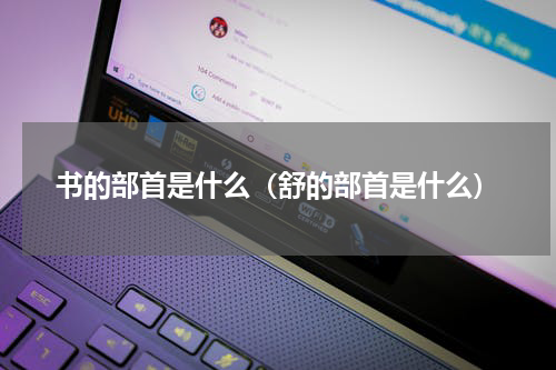 书的部首是什么（舒的部首是什么）