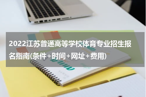 2022江苏普通高等学校体育专业招生报名指南(条件+时间+网址+费用)