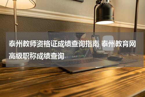 泰州教师资格证成绩查询指南 泰州教育网高级职称成绩查询