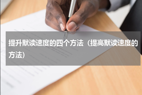 提升默读速度的四个方法（提高默读速度的方法）