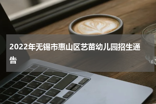 2022年无锡市惠山区艺苗幼儿园招生通告