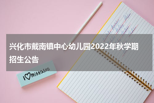 兴化市戴南镇中心幼儿园2022年秋学期招生公告