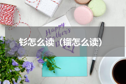 钐怎么读（镏怎么读）