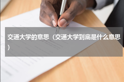 交通大学的意思（交通大学到底是什么意思）