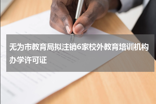 无为市教育局拟注销6家校外教育培训机构办学许可证