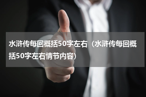 水浒传每回概括50字左右（水浒传每回概括50字左右情节内容）