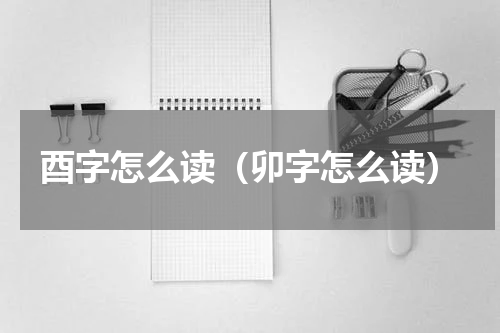 酉字怎么读（卯字怎么读）
