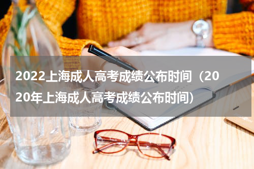 2022上海成人高考成绩公布时间（2020年上海成人高考成绩公布时间）