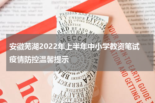 安徽芜湖2022年上半年中小学教资笔试疫情防控温馨提示