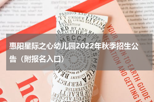 惠阳星际之心幼儿园2022年秋季招生公告（附报名入口）