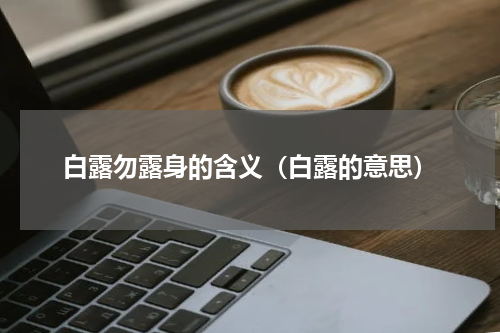白露勿露身的含义（白露的意思）