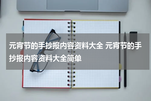 元宵节的手抄报内容资料大全 元宵节的手抄报内容资料大全简单