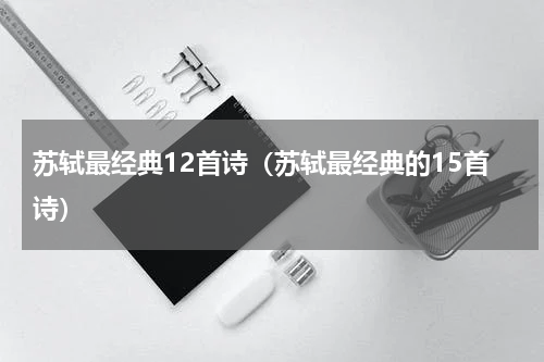 苏轼最经典12首诗（苏轼最经典的15首诗）