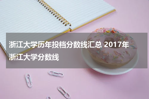 浙江大学历年投档分数线汇总 2017年浙江大学分数线