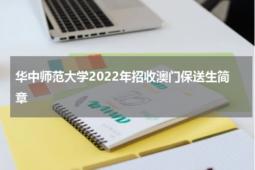华中师范大学2022年招收澳门保送生简章