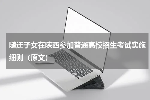 随迁子女在陕西参加普通高校招生考试实施细则（原文）