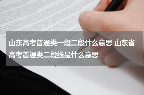 山东高考普通类一段二段什么意思 山东省高考普通类二段线是什么意思