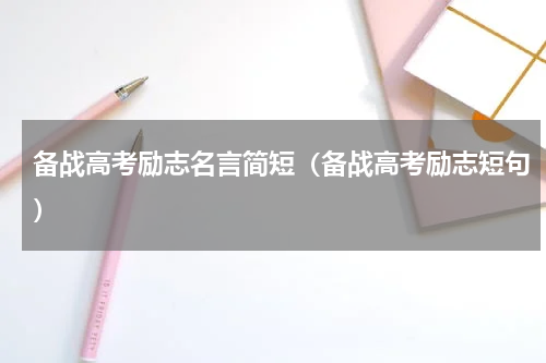 备战高考励志名言简短（备战高考励志短句）