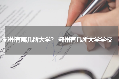 鄂州有哪几所大学？ 鄂州有几所大学学校