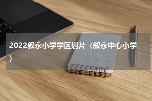 2022叙永小学学区划片（叙永中心小学）