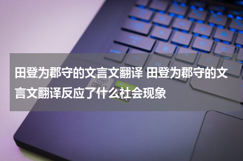 田登为郡守的文言文翻译 田登为郡守的文言文翻译反应了什么社会现象