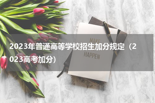 2023年普通高等学校招生加分规定（2023高考加分）