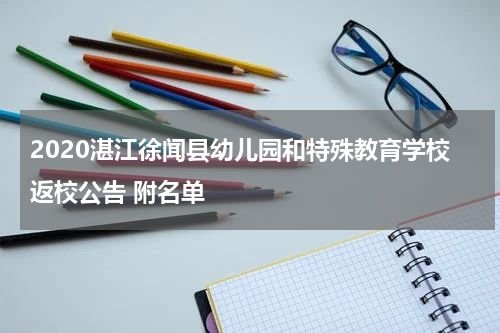 2020湛江徐闻县幼儿园和特殊教育学校返校公告 附名单