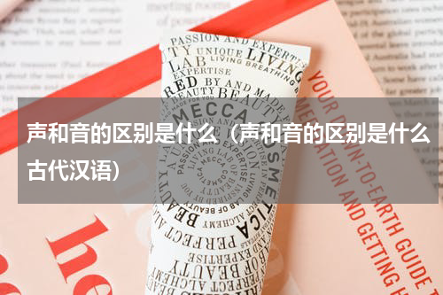 声和音的区别是什么（声和音的区别是什么古代汉语）