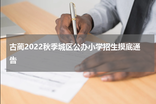 古蔺2022秋季城区公办小学招生摸底通告