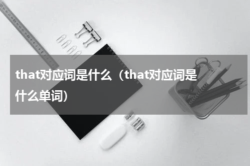 that对应词是什么（that对应词是什么单词）