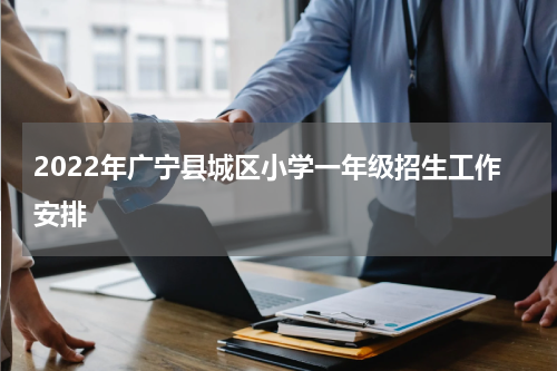 2022年广宁县城区小学一年级招生工作安排