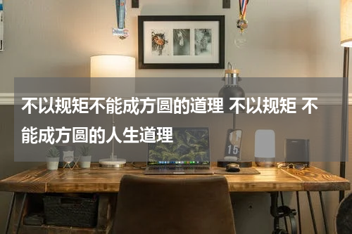 不以规矩不能成方圆的道理 不以规矩 不能成方圆的人生道理