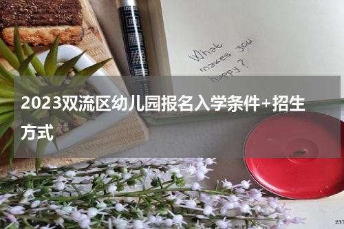 2023双流区幼儿园报名入学条件+招生方式