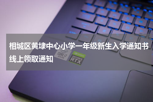 相城区黄埭中心小学一年级新生入学通知书线上领取通知