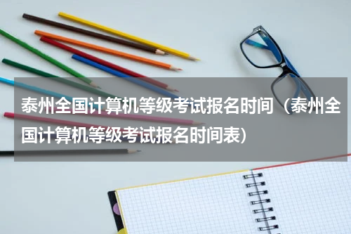 泰州全国计算机等级考试报名时间（泰州全国计算机等级考试报名时间表）