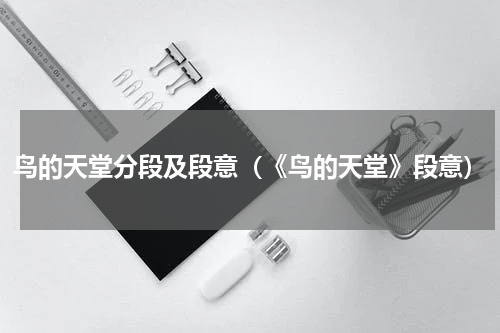 鸟的天堂分段及段意（《鸟的天堂》段意）