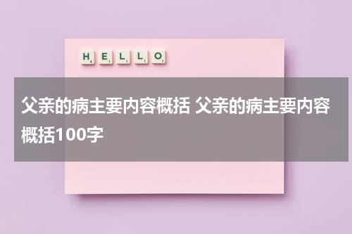 父亲的病主要内容概括 父亲的病主要内容概括100字