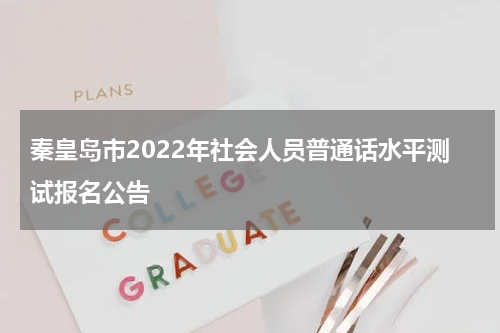 秦皇岛市2022年社会人员普通话水平测试报名公告