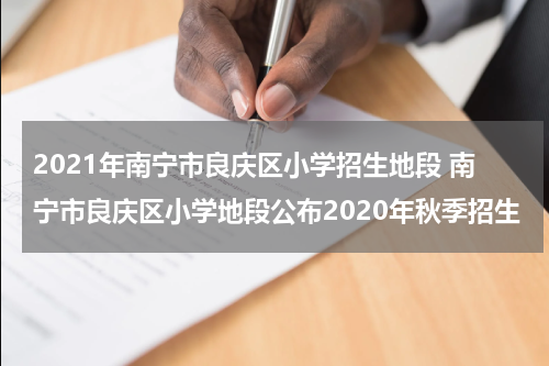 2021年南宁市良庆区小学招生地段 南宁市良庆区小学地段公布2020年秋季招生